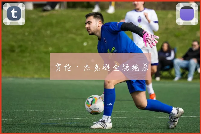 贾伦·杰克逊全场绝杀