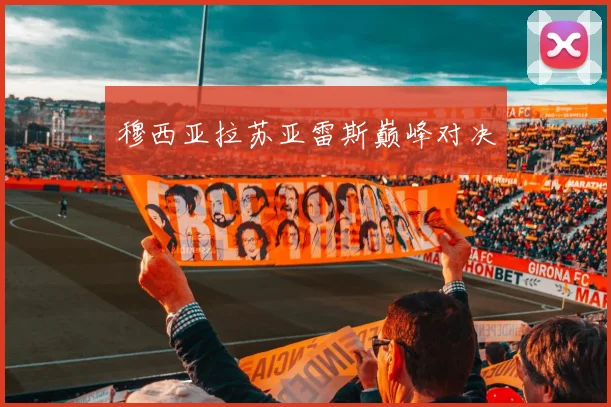 穆西亚拉苏亚雷斯巅峰对决