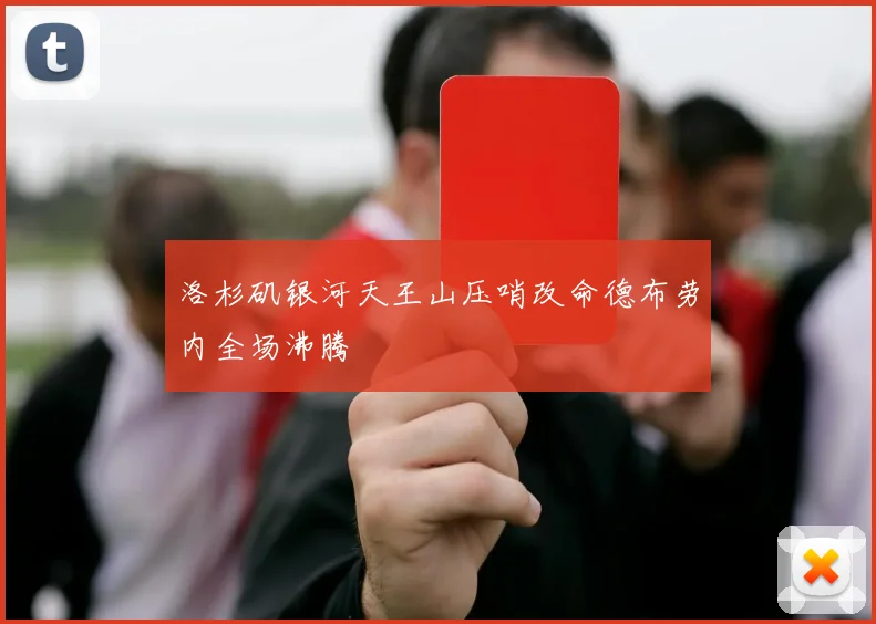 洛杉矶银河天王山压哨改命德布劳内全场沸腾