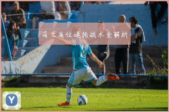 荷兰高位逼抢战术全解析