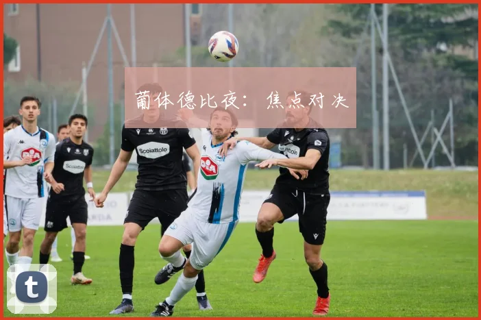 葡体德比夜：焦点对决