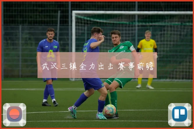 武汉三镇全力出击 赛事前瞻
