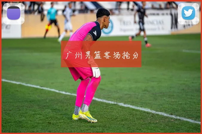 广州男篮客场抢分