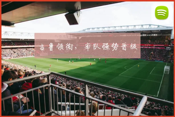 吉鲁领衔，率队强势晋级