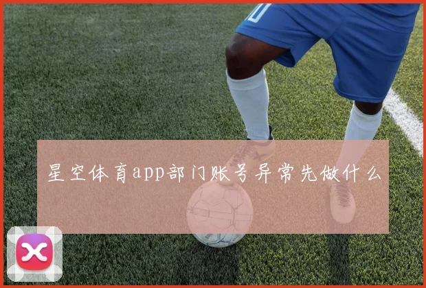 星空体育app部门账号异常先做什么