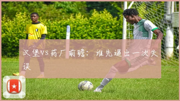 汉堡vs药厂前瞻：谁先逼出一次失误