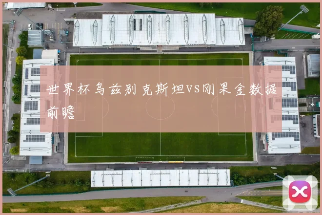 世界杯乌兹别克斯坦vs刚果金数据前瞻