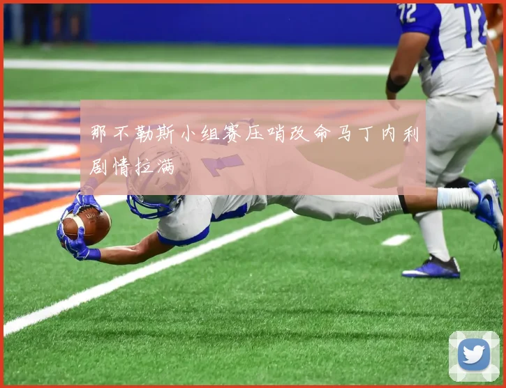 那不勒斯小组赛压哨改命马丁内利剧情拉满